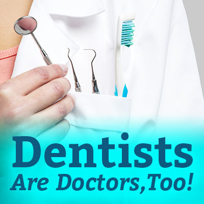 Dentists are doctors, too!